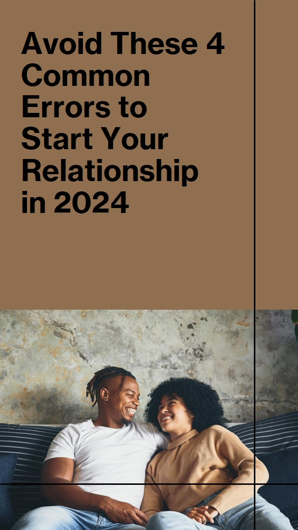 Start Your Relationship in 2024 by Avoiding These 4 Common Errors